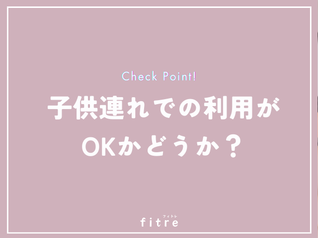 子供連れでの利用がOKかどうか